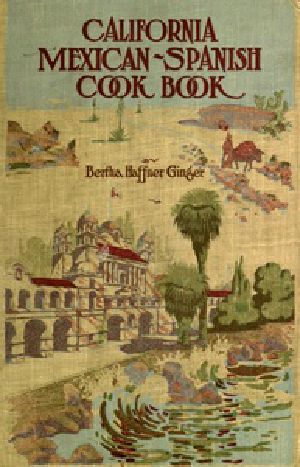 [Gutenberg 39586] • California Mexican-Spanish Cook Book: Selected Mexican and Spanish Recipes